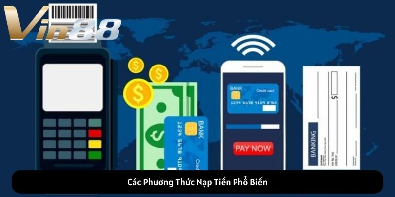 Các Phương Thức Nạp Tiền Phổ Biến Các Phương Thức Nạp Tiền Phổ Biến