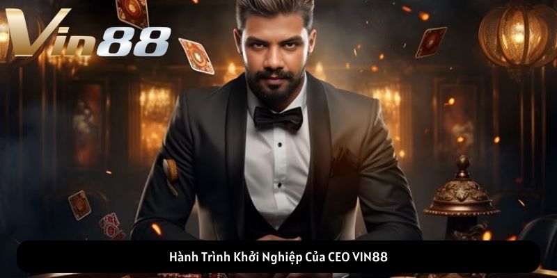 Hành Trình Khởi Nghiệp Của CEO VIN88