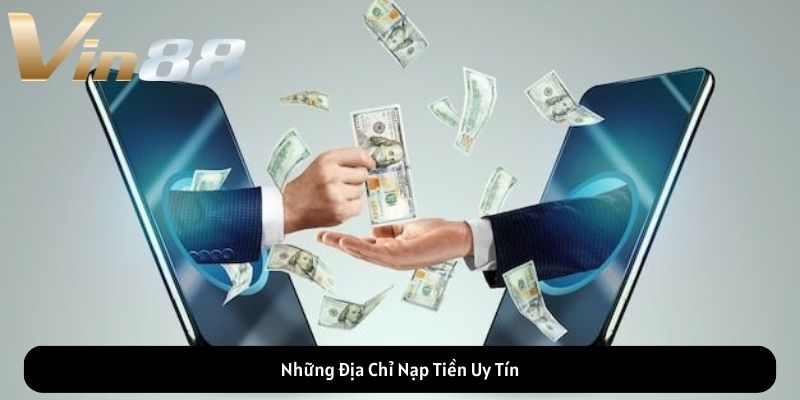 Những Địa Chỉ Nạp Tiền Uy Tín Những Địa Chỉ Nạp Tiền Uy Tín