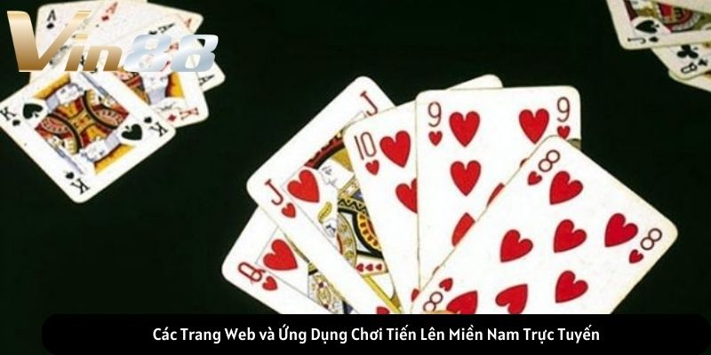 Các Trang Web và Ứng Dụng Chơi Tiến Lên Miền Nam Trực Tuyến