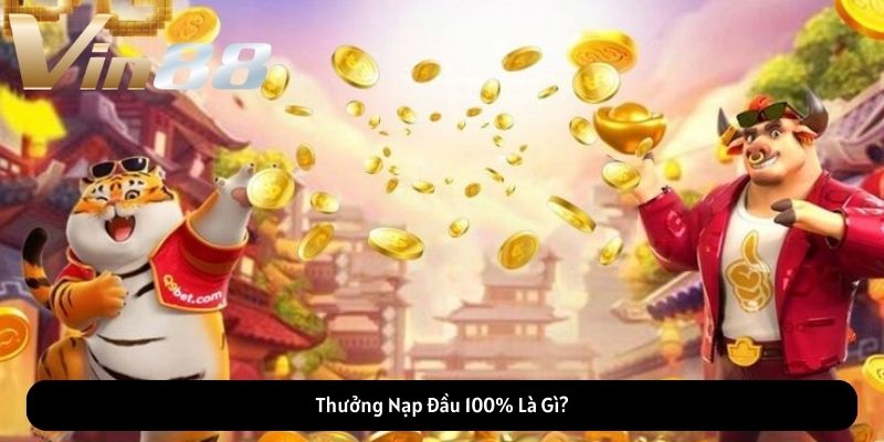 Thưởng Nạp Đầu 100% Là Gì?