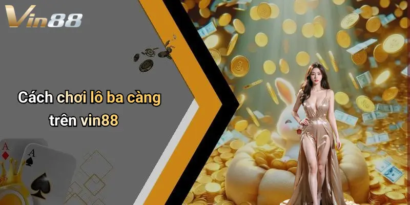 Cách chơi lô ba càng trên vin88